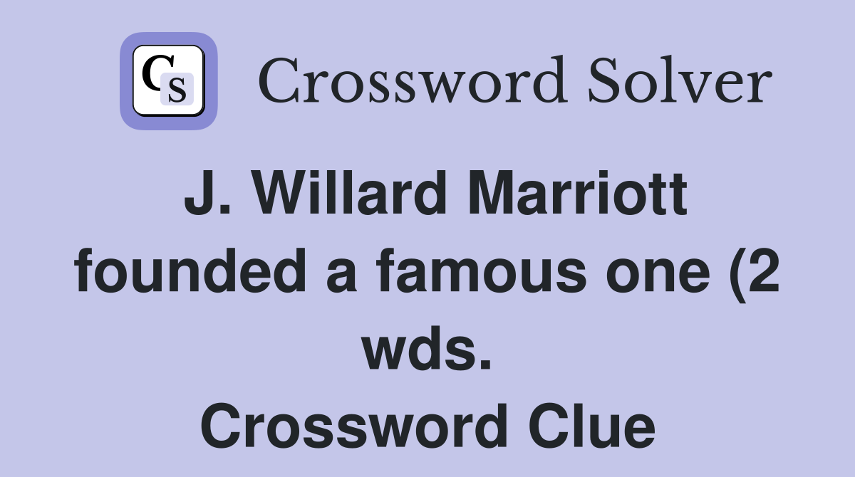 J Willard Marriott founded a famous one (2 wds ) Crossword Clue J Willard Marriott founded a famous one (2 wds ) Crossword Clue