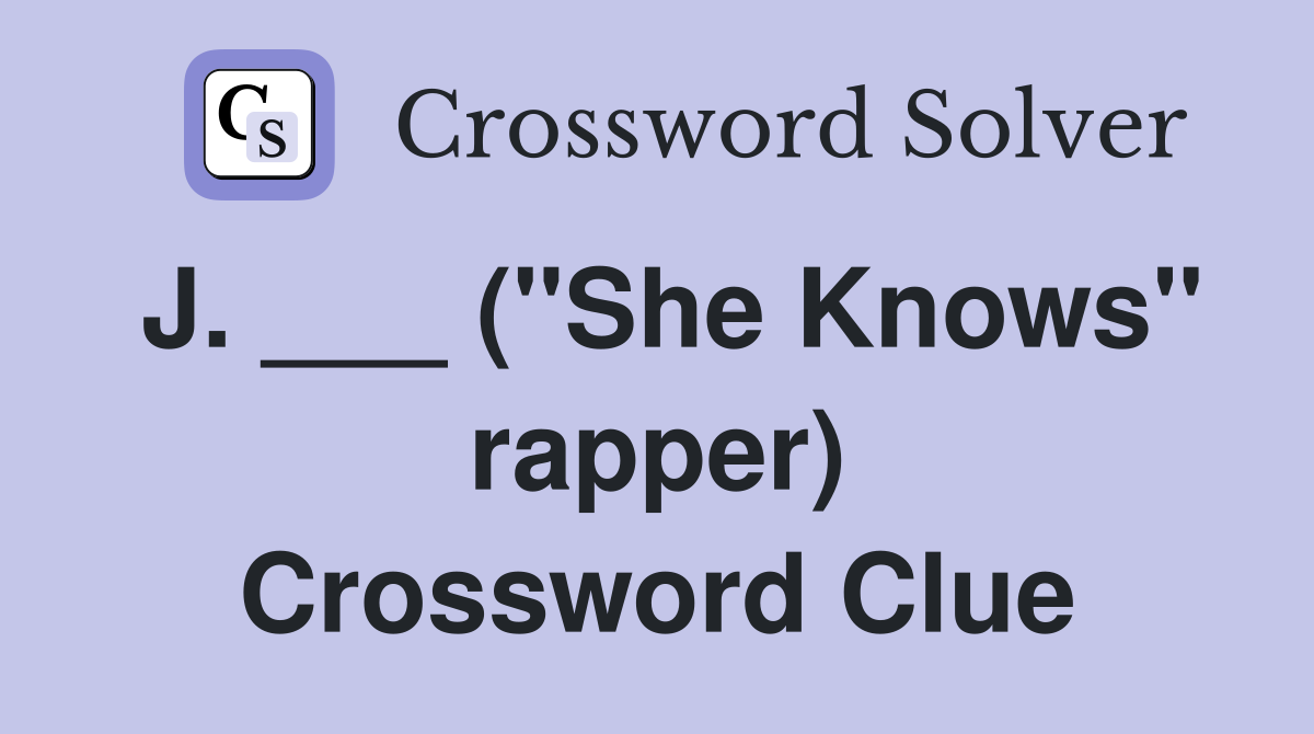 J. ___ ("She Knows" rapper) Crossword Clue
