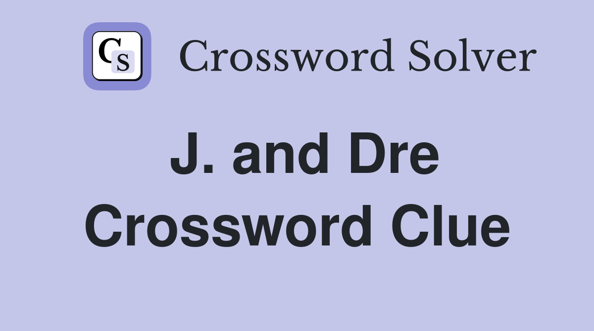 J. and Dre Crossword Clue