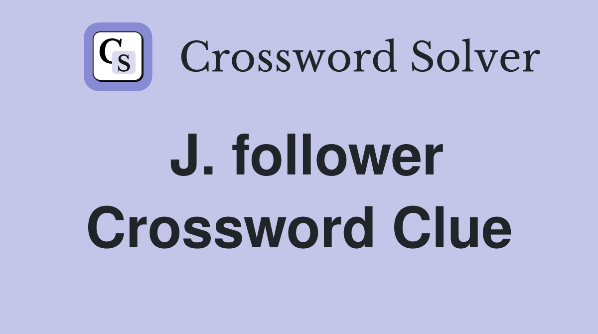 J. follower Crossword Clue
