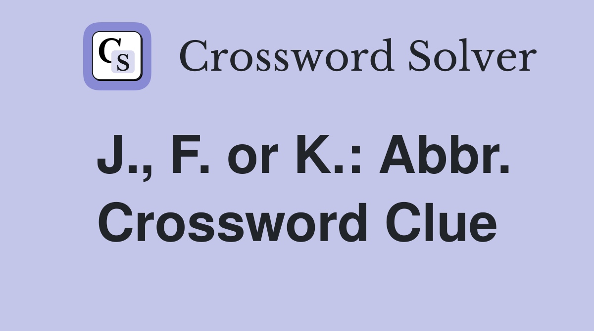 J., F. or K.: Abbr. Crossword Clue