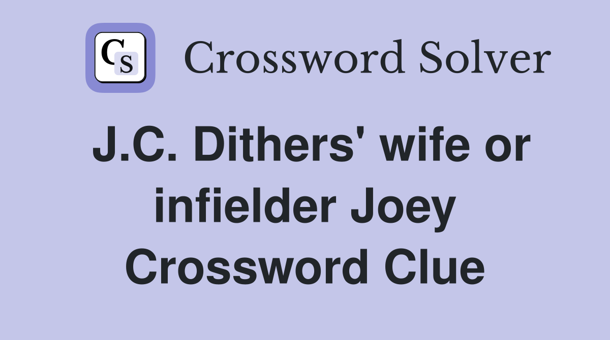 J.C. Dithers' wife or infielder Joey Crossword Clue
