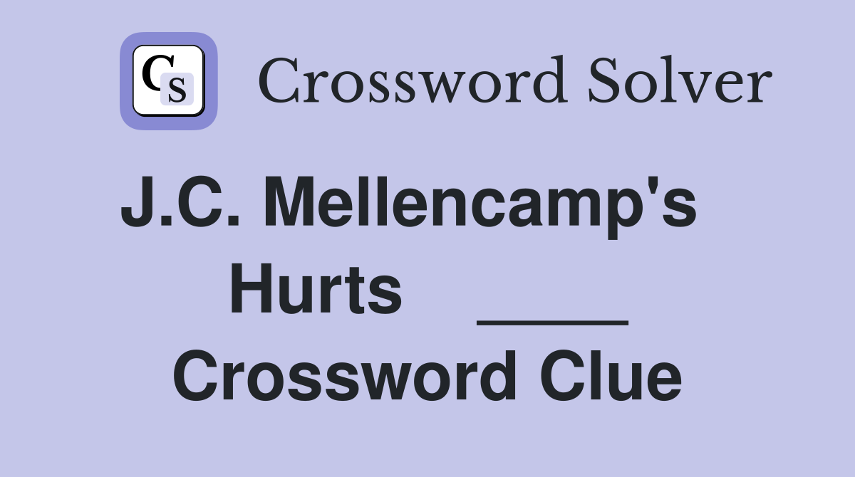 J.C. Mellencamp's    Hurts    ____ Crossword Clue