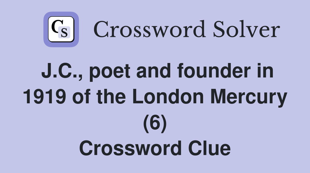 J.C., poet and founder in 1919 of the London Mercury (6) Crossword Clue