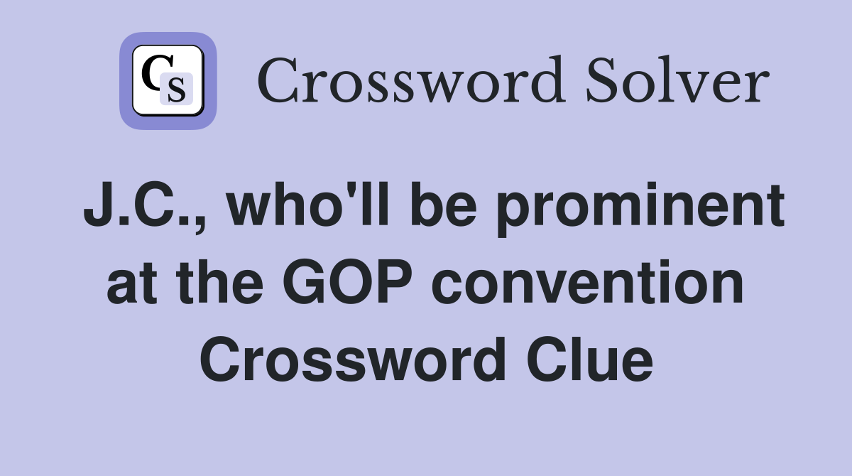 J.C., who'll be prominent at the GOP convention Crossword Clue
