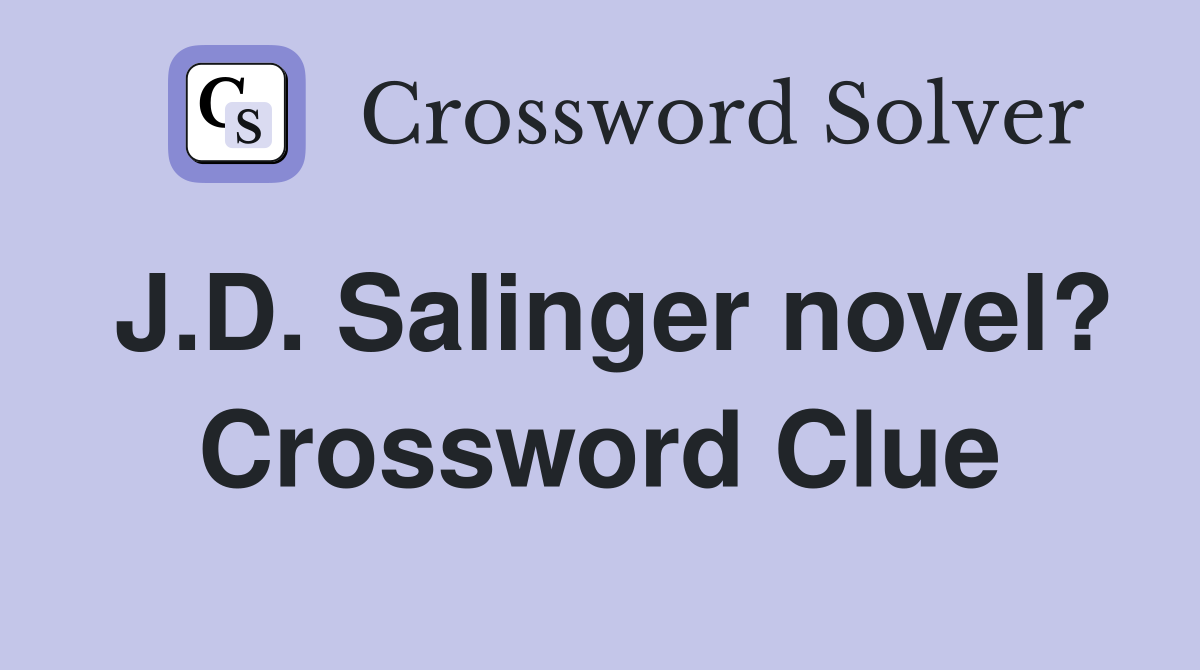 J.D. Salinger novel? Crossword Clue