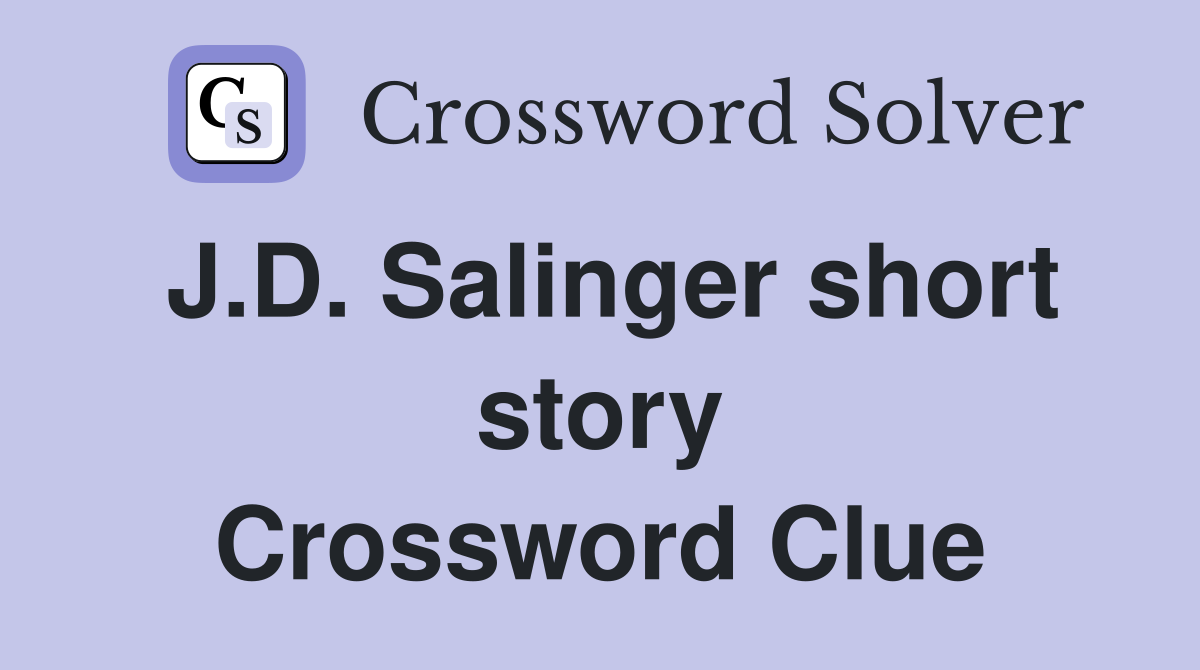 J.D. Salinger short story Crossword Clue