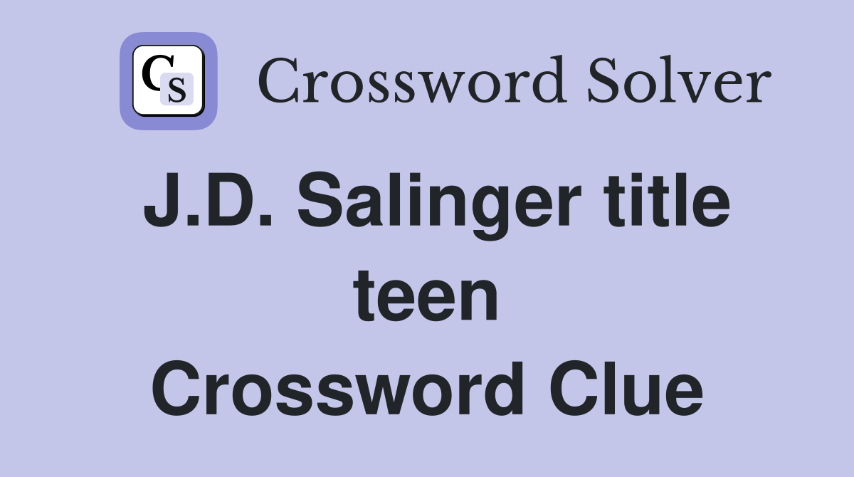 J.D. Salinger title teen Crossword Clue