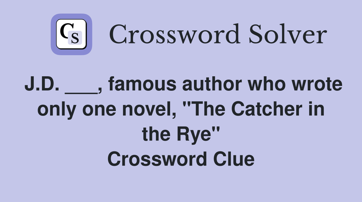 J.D. ___, famous author who wrote only one novel, "The Catcher in the Rye" Crossword Clue