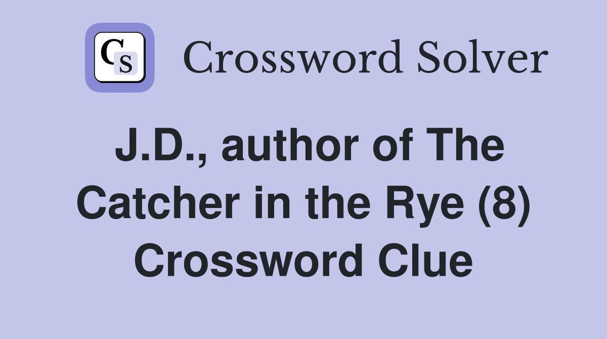 J.D., author of The Catcher in the Rye (8) Crossword Clue