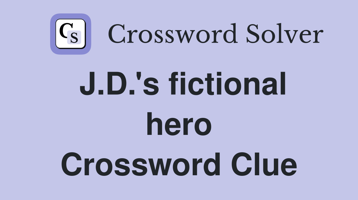 J.D.'s fictional hero Crossword Clue