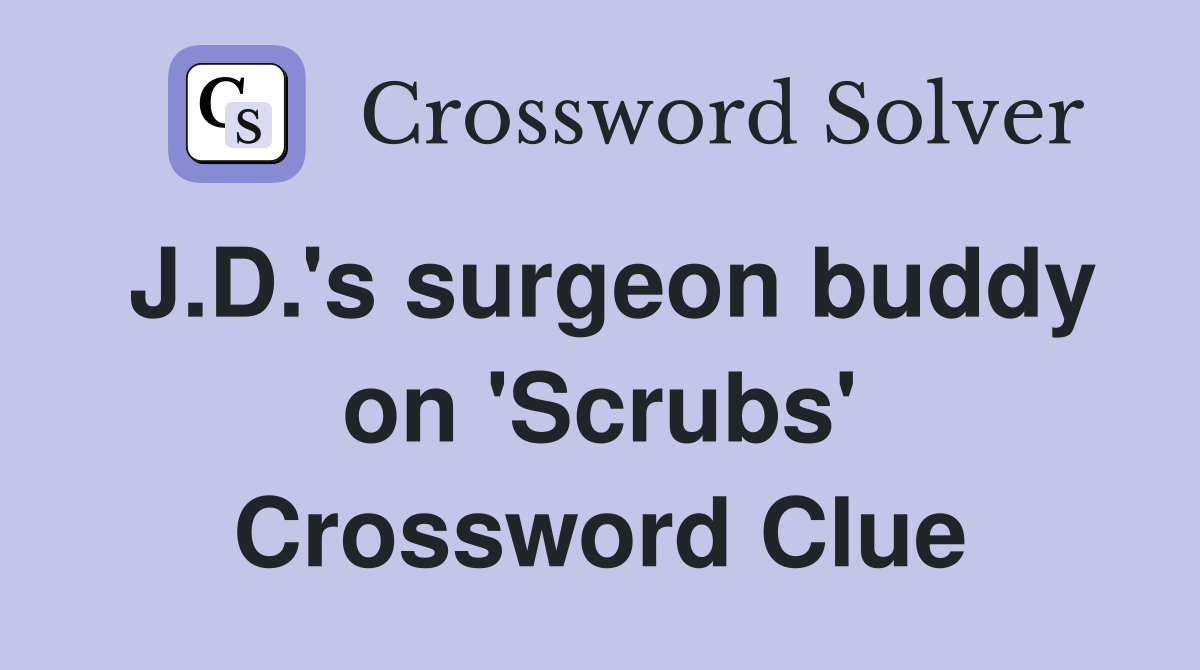 J.D.'s surgeon buddy on 'Scrubs' Crossword Clue