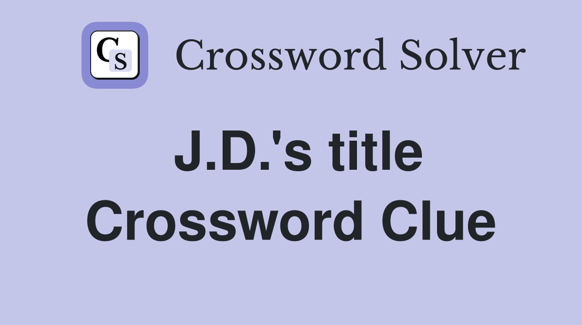 J.D.'s title Crossword Clue