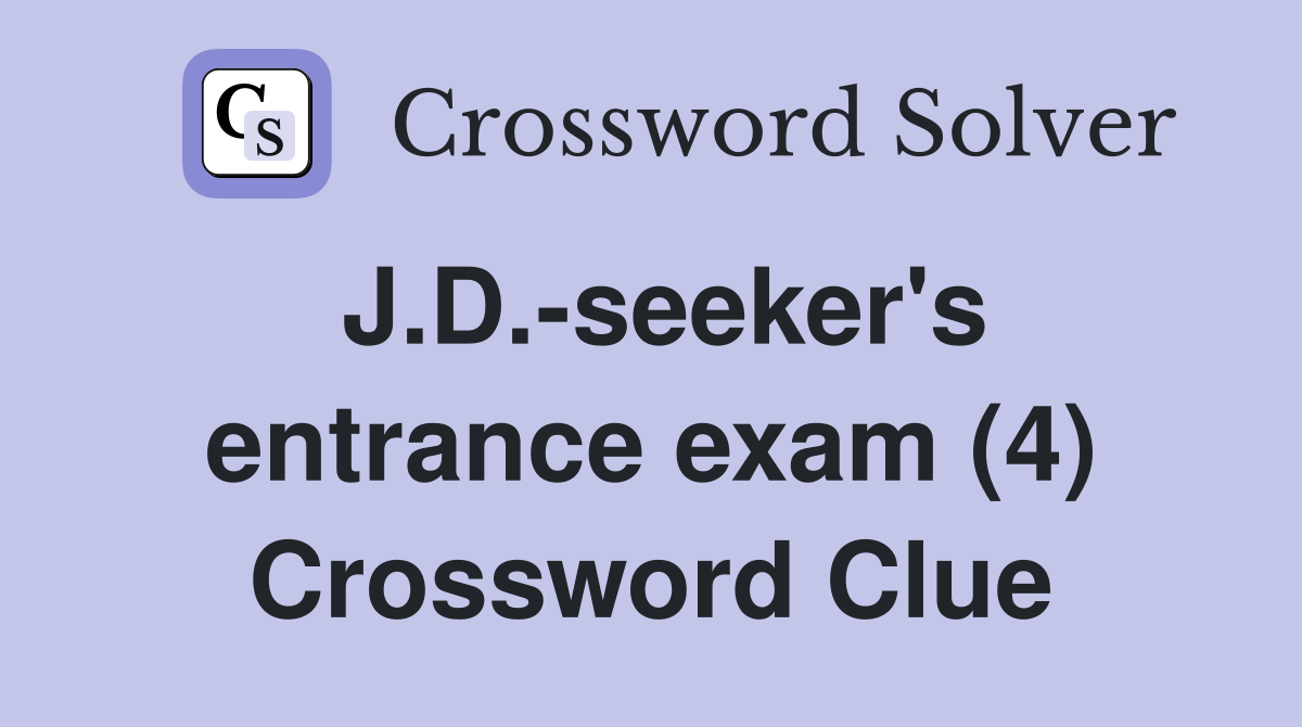 J.D.-seeker's entrance exam (4) Crossword Clue