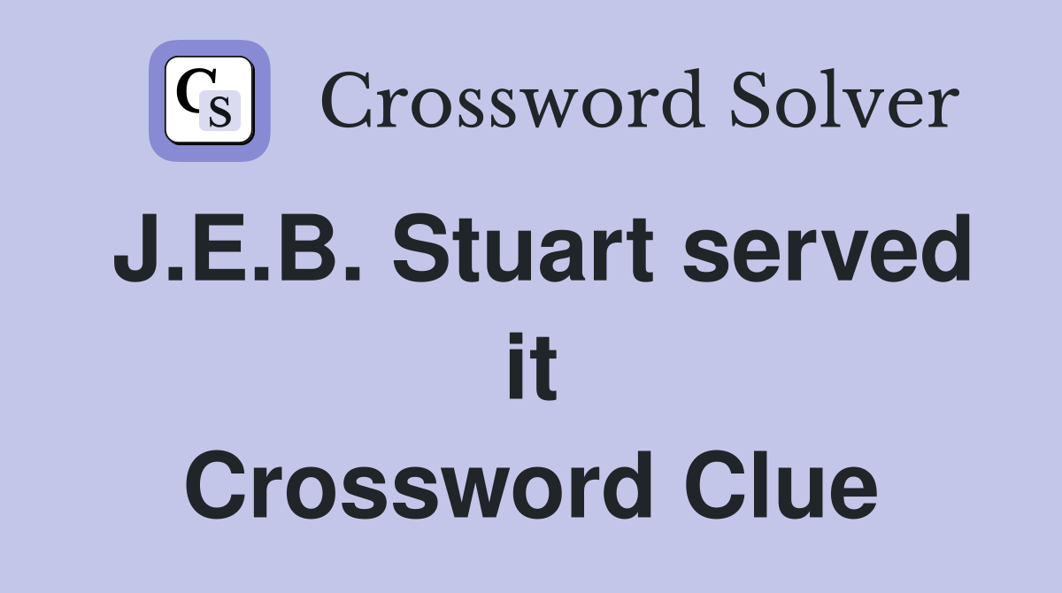 J.E.B. Stuart served it Crossword Clue