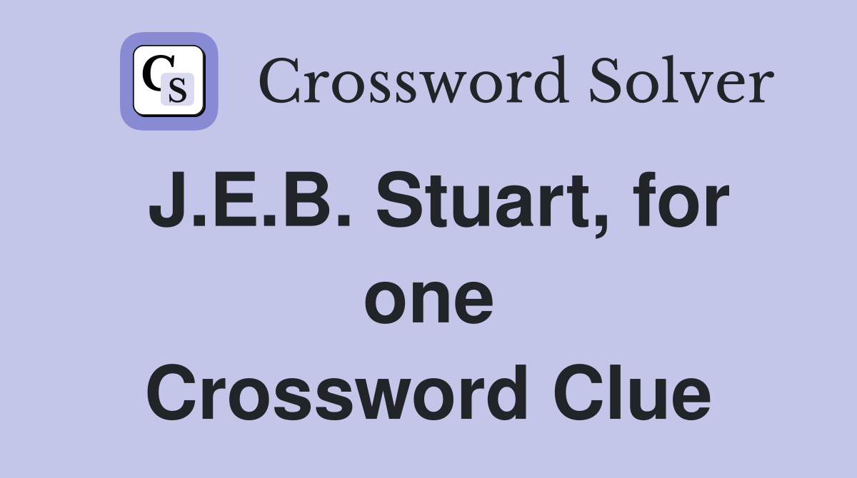 J.E.B. Stuart, for one Crossword Clue