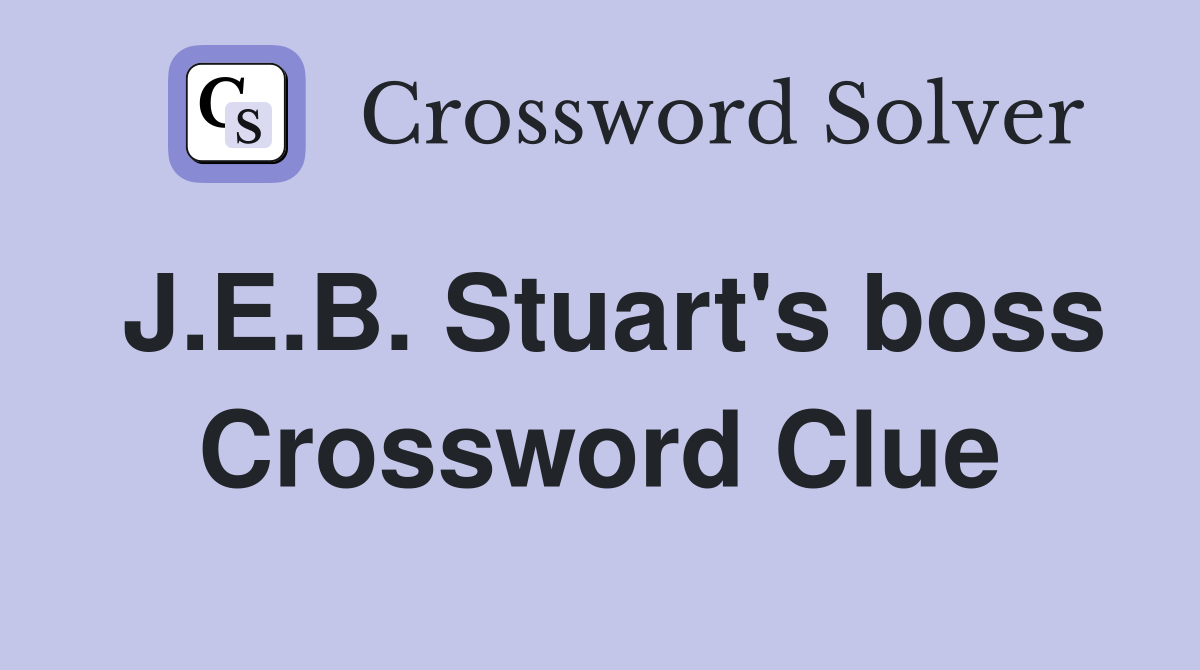 J.E.B. Stuart's boss Crossword Clue
