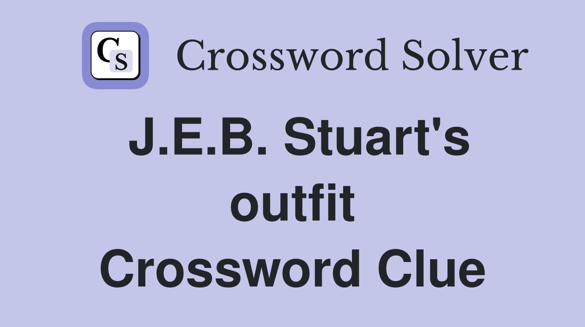 J.E.B. Stuart's outfit Crossword Clue