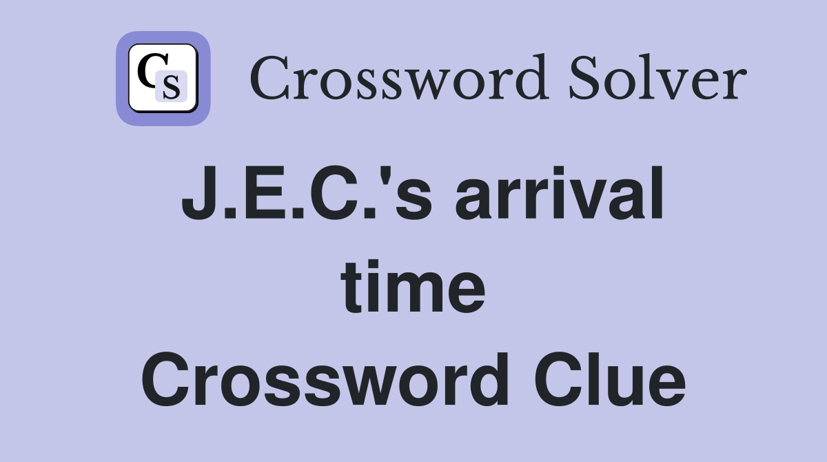J.E.C.'s arrival time Crossword Clue