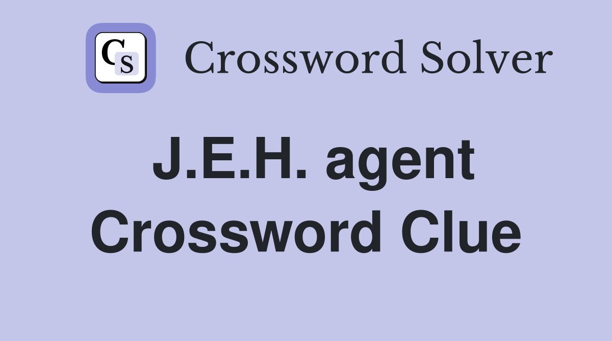 J.E.H. agent Crossword Clue