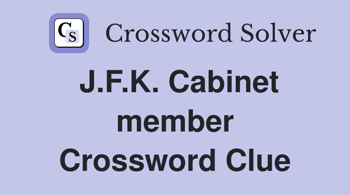 J.F.K. Cabinet member Crossword Clue