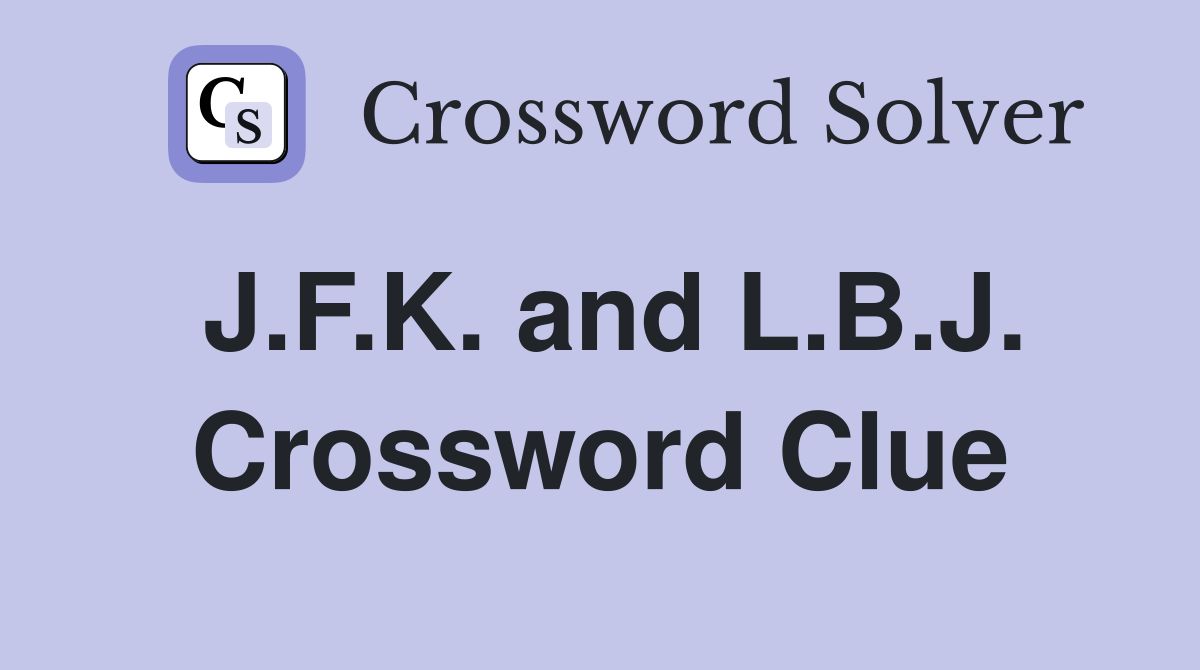 J.F.K. and L.B.J. Crossword Clue
