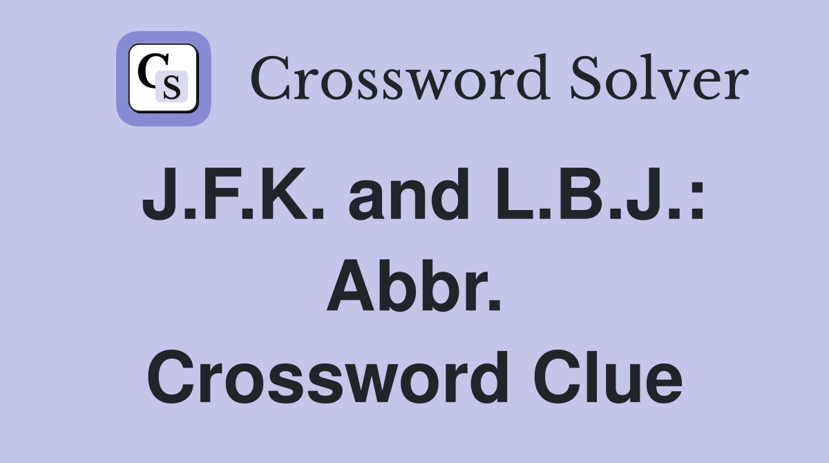 J.F.K. and L.B.J.: Abbr. Crossword Clue