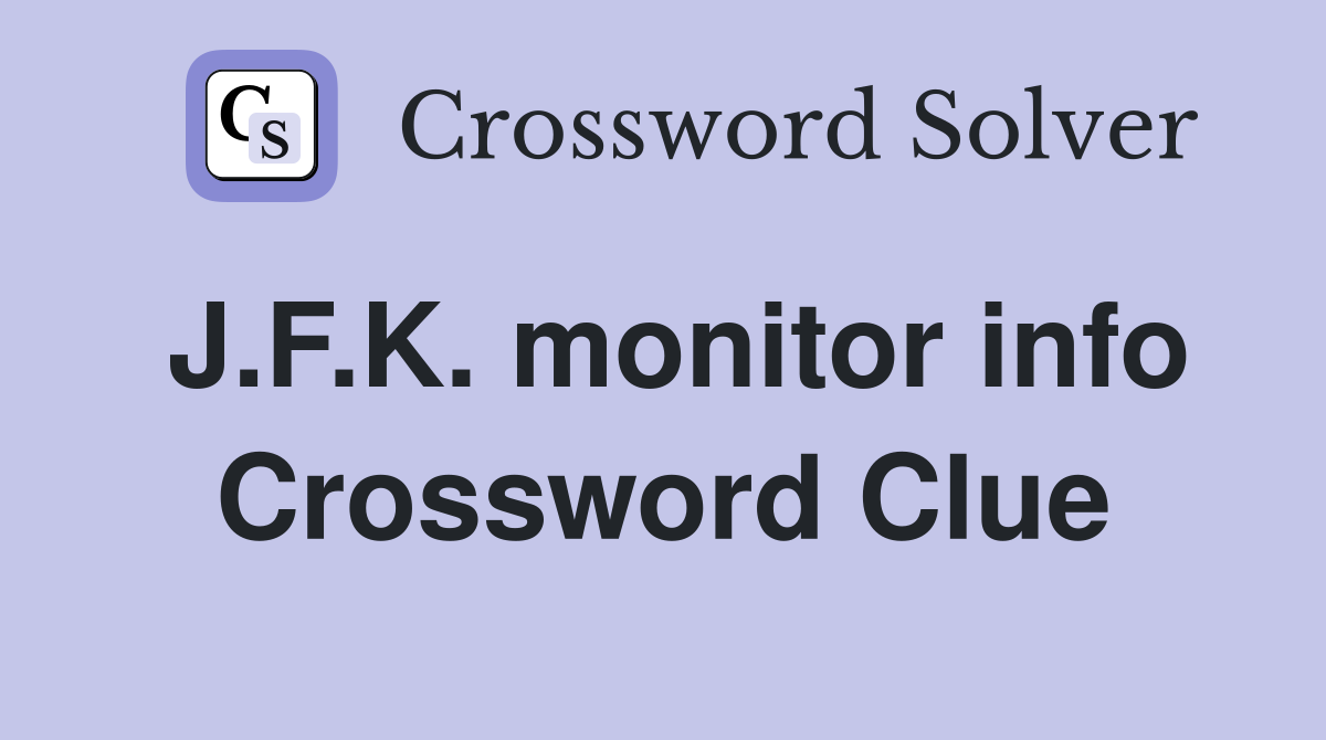 J.F.K. monitor info Crossword Clue