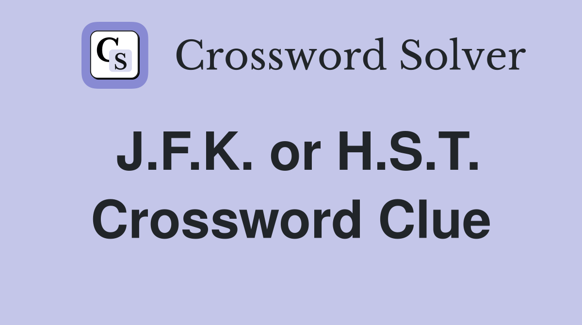 J.F.K. or H.S.T. Crossword Clue