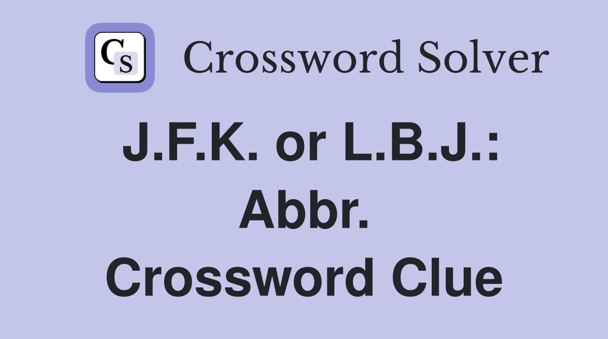 J.F.K. or L.B.J.: Abbr. Crossword Clue