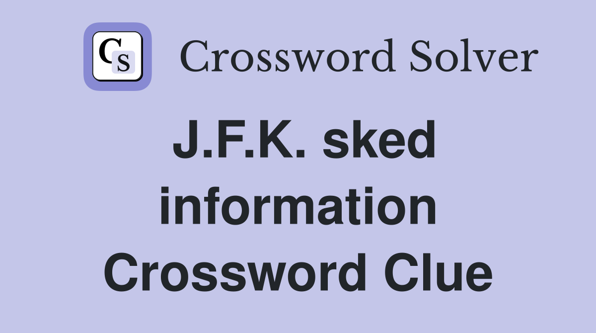 J.F.K. sked information Crossword Clue