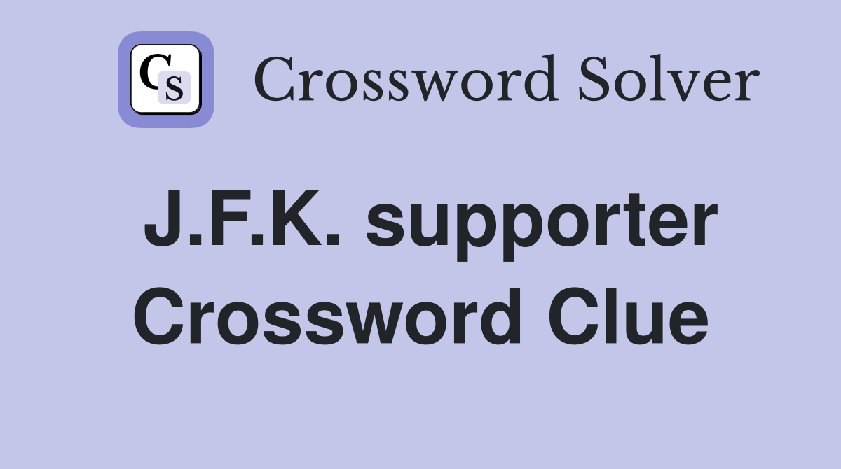 J.F.K. supporter Crossword Clue