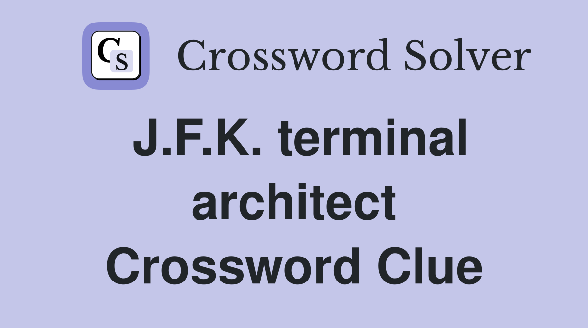 J.F.K. terminal architect Crossword Clue