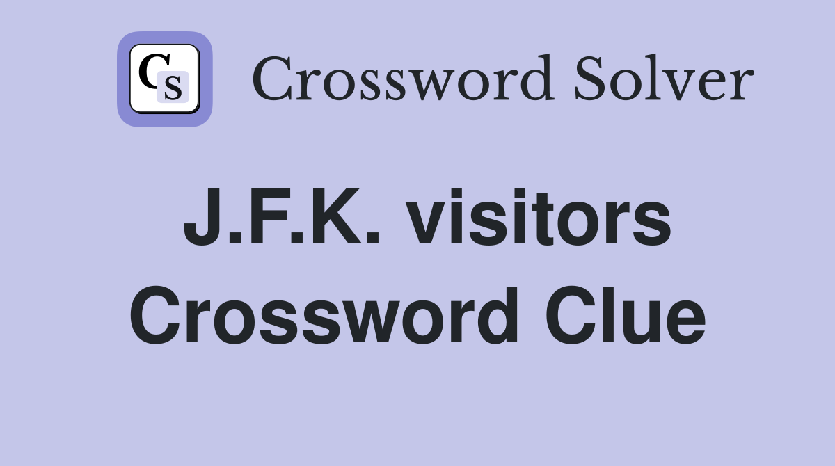J.F.K. visitors Crossword Clue