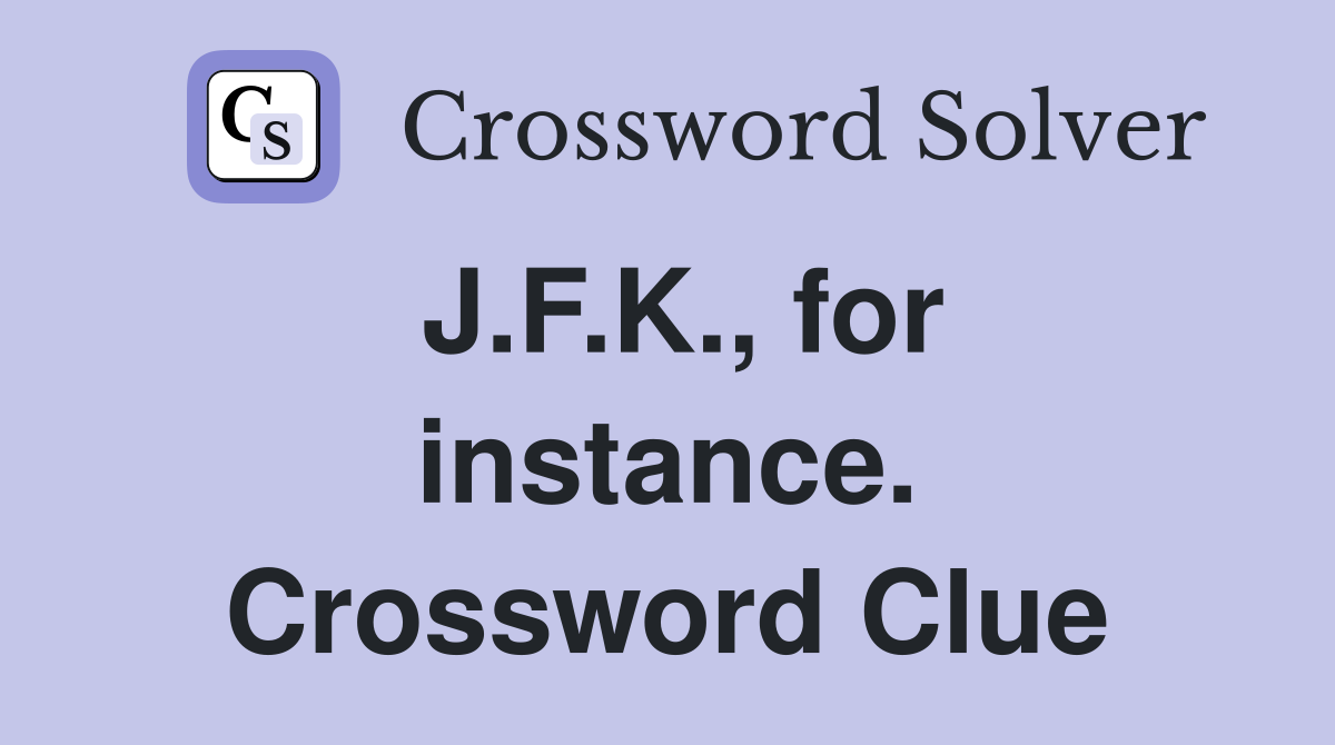 J.F.K., for instance. Crossword Clue