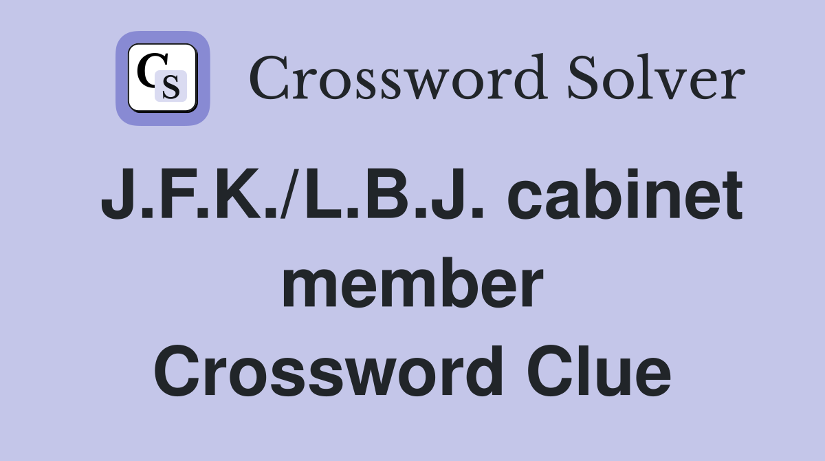 J.F.K./L.B.J. cabinet member Crossword Clue