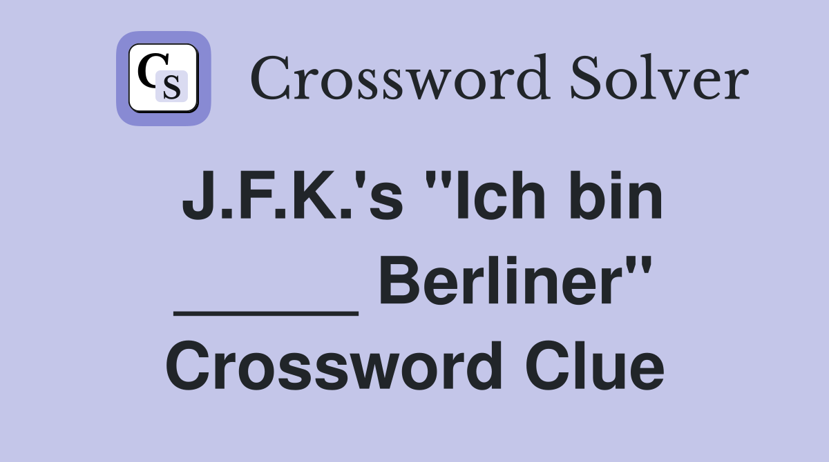 J.F.K.'s "Ich bin _____ Berliner" Crossword Clue