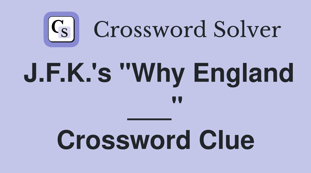 J.F.K.'s "Why England ___" Crossword Clue