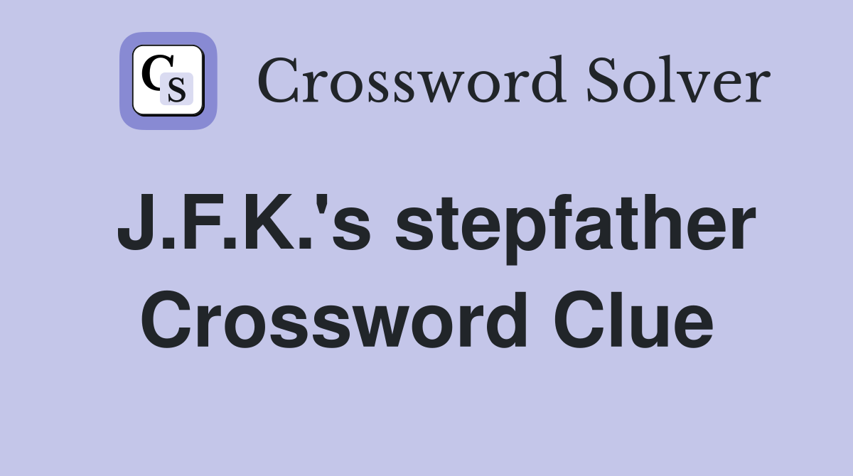 J.F.K.'s stepfather Crossword Clue