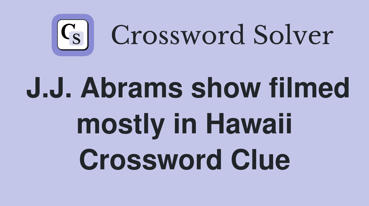 J.J. Abrams show filmed mostly in Hawaii Crossword Clue