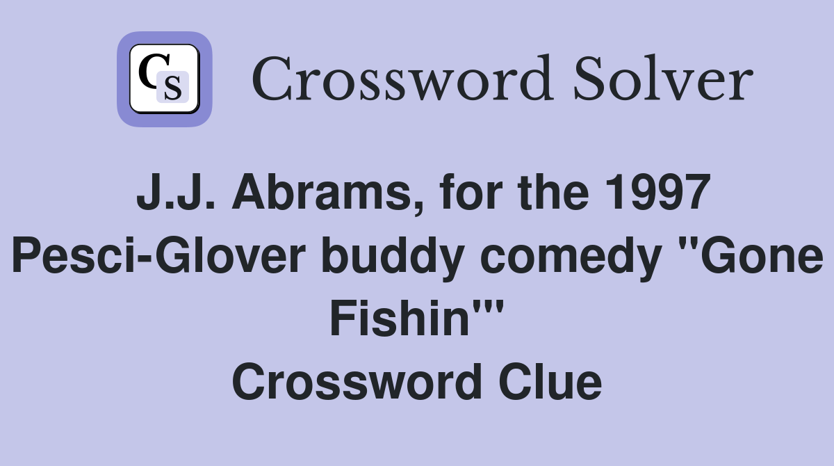J.J. Abrams, for the 1997 Pesci-Glover buddy comedy "Gone Fishin'" Crossword Clue
