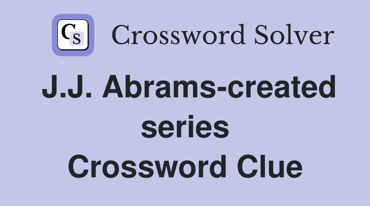 J.J. Abrams-created series Crossword Clue