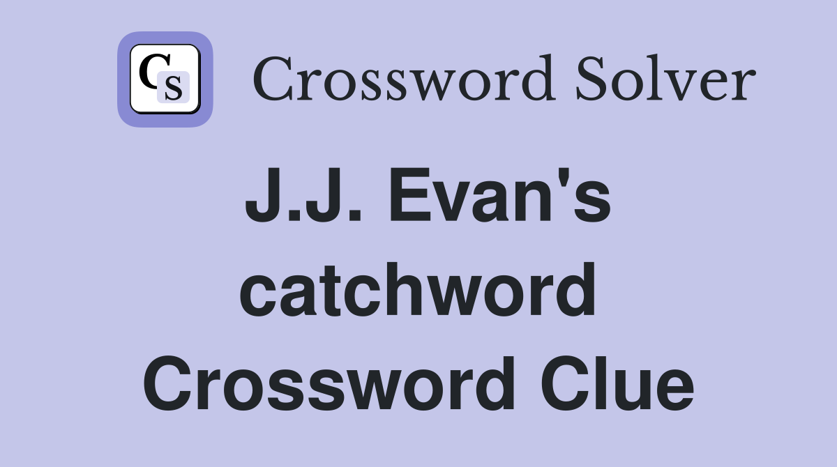 J.J. Evan's catchword Crossword Clue
