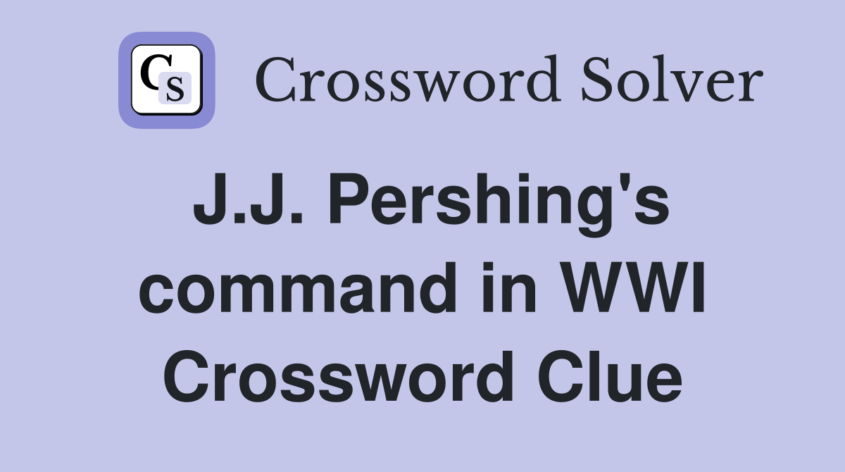 J.J. Pershing's command in WWI Crossword Clue