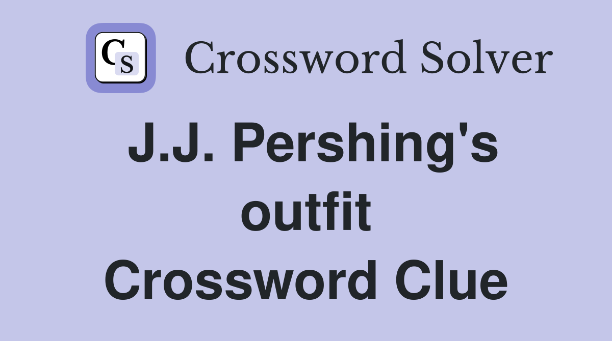 J.J. Pershing's outfit Crossword Clue
