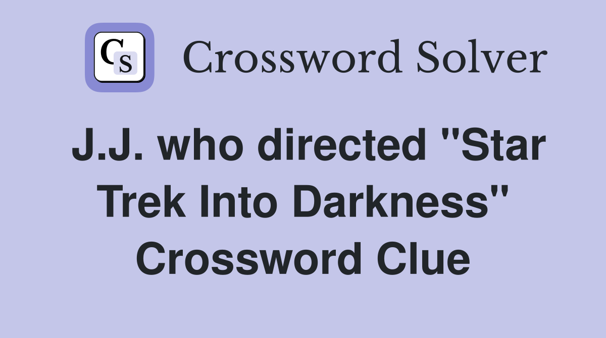 J.J. who directed "Star Trek Into Darkness" Crossword Clue