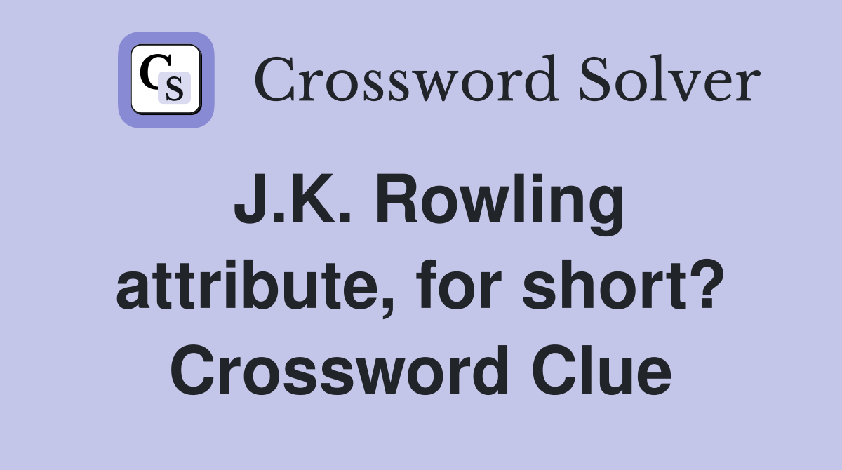 J.K. Rowling attribute, for short? Crossword Clue