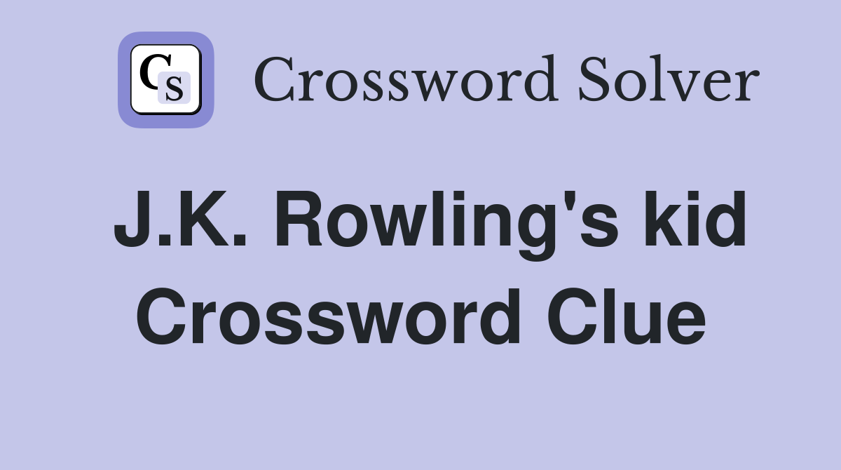 J.K. Rowling's kid Crossword Clue