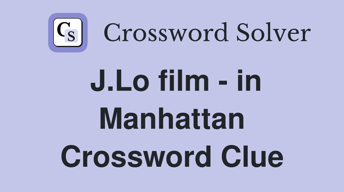 J.Lo film - in Manhattan Crossword Clue