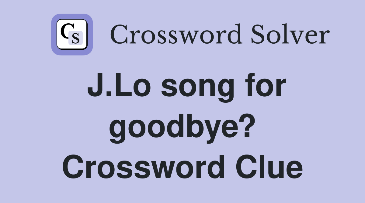 J.Lo song for goodbye? Crossword Clue